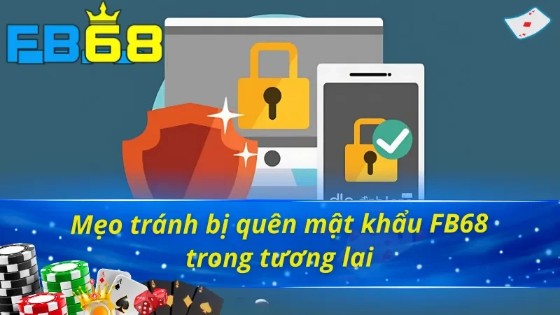 Mẹo tránh bị quên mật khẩu FB68 hiệu quả!