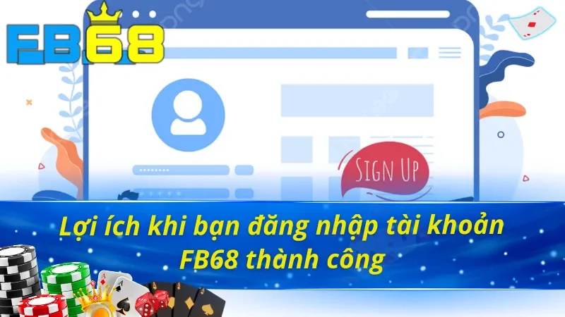 Khám phá những lợi ích khi có cách đăng nhập tài khoản FB68 thành công