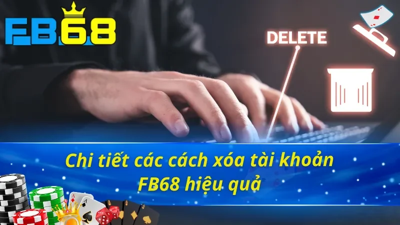 3 Cách xóa tài khoản FB68 đơn giản nhất
