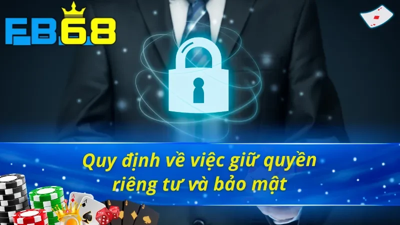 Cập Nhật Điều Khoản Và Điều Kiện FB68 Mới Nhất Hôm Nay 4 Điều khoản và điều kiện FB68 về việc giữ riêng tư và bảo mật