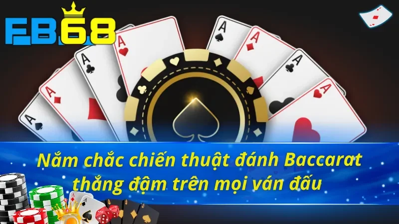 Áp dụng linh hoạt các chiến lược chơi Baccarat FB68 