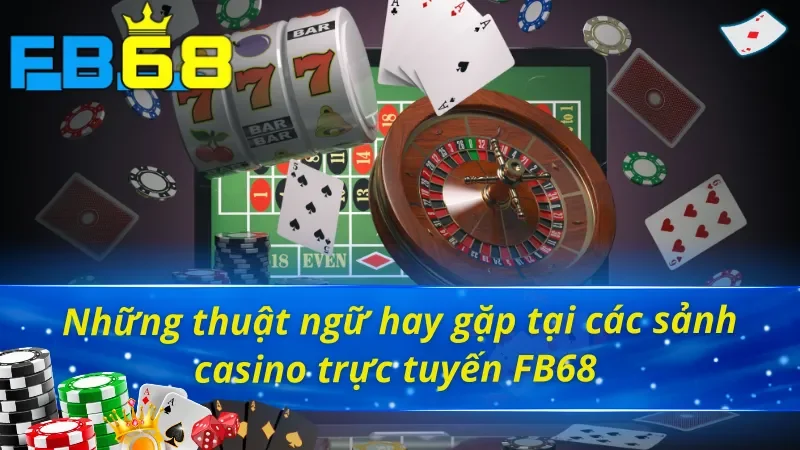 Ghi nhớ ý nghĩa thuật ngữ trong Casino FB68 