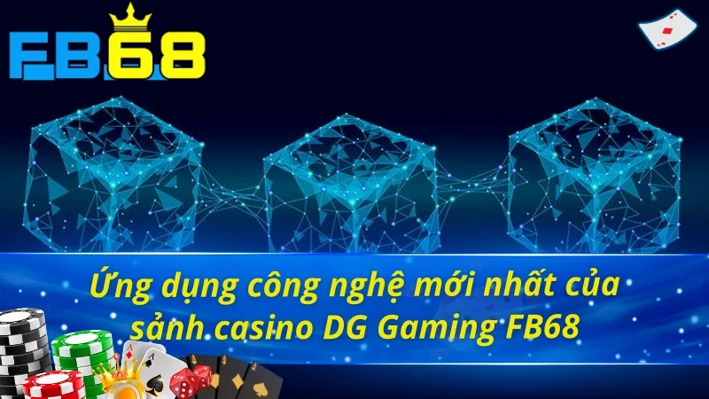 Sảnh casino DG Gaming FB68 với công nghệ hiện đại