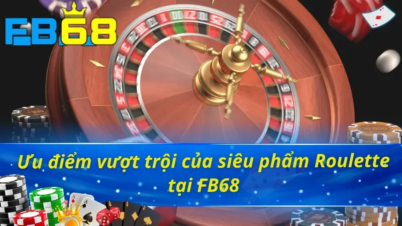 Ưu điểm vượt trội của siêu phẩm Roulette FB68
