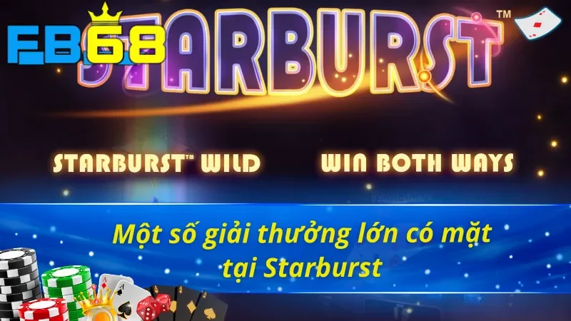 Starburst - Trò Chơi Nổ Hũ Uy Tín Hấp Dẫn Nhất FB68 Hiện Nay 6 Các giải thưởng lớn mà người chơi cần biết tại Starburst FB68